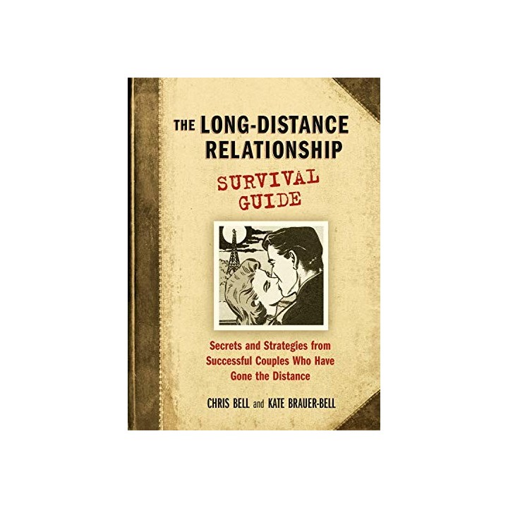 The Long-Distance Relationship Survival Guide: Secrets And Strategies From Successful Couples Who Have Gone The Distance